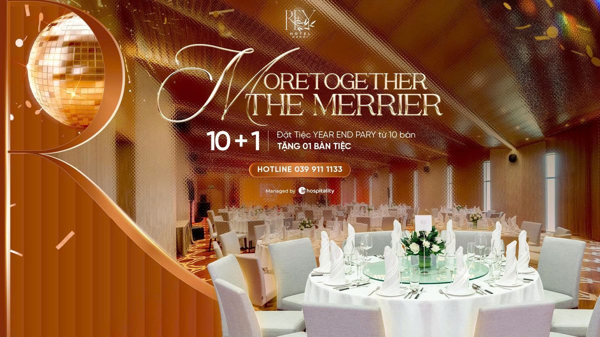 MORE TOGETHER THE MERRIER | ĐẶT TIỆC YEAR- END PARTY TỪ 10 BÀN TẶNG 1 BÀN TIỆC